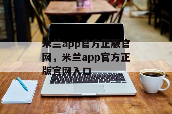 米兰app官方正版官网，米兰app官方正版官网入口